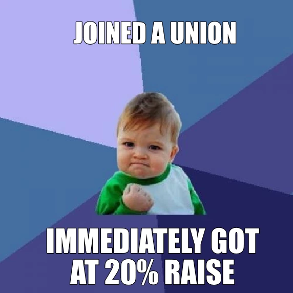 Joined a union - immediately got a 20 percent raise.