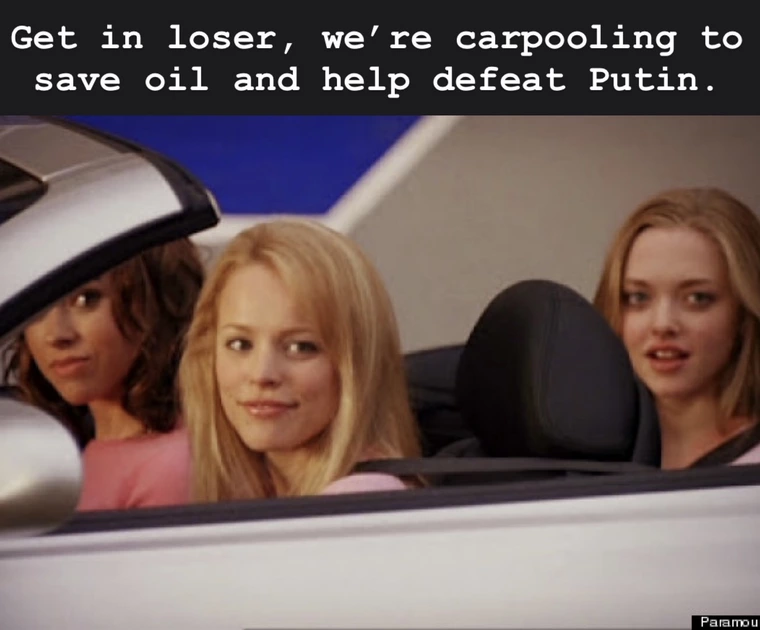Get in loser, we're carpooling to save oil and help defeat Putin