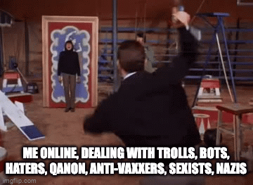 Me online dealing with trolls, bots, haters, qanon, antivaxxers, etc Motion Meme