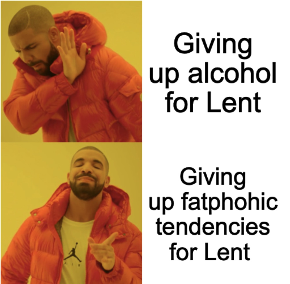 Giving up fatphobic tendencies for lent meme