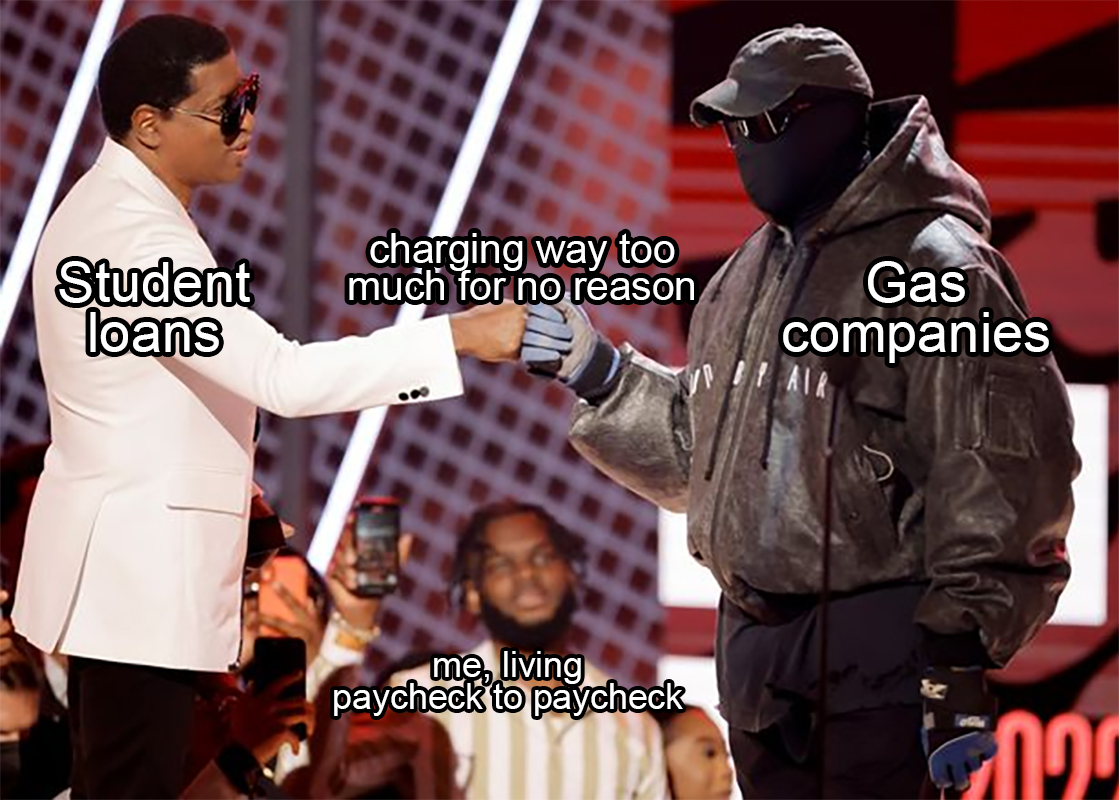 Student loans and gas companies charging way too much meme