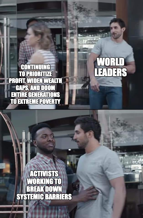 World leaders looking to exploit and activists working to break down systemic barriers meme