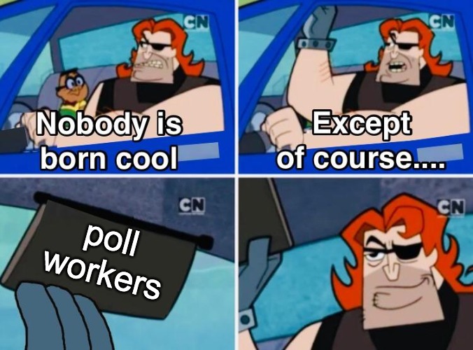 Nobody is born cool poll worker meme