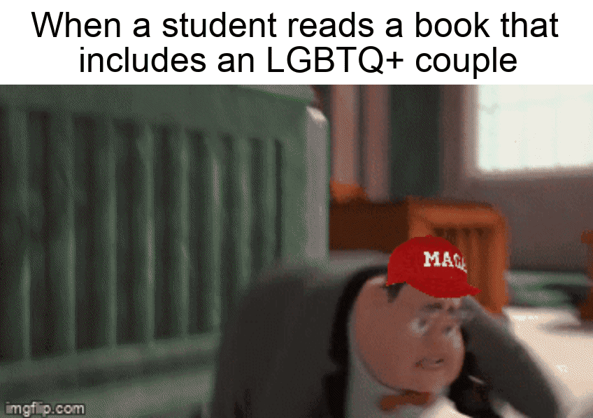 MAGA when a student reads a book with an LGBTQ+ couple motion meme