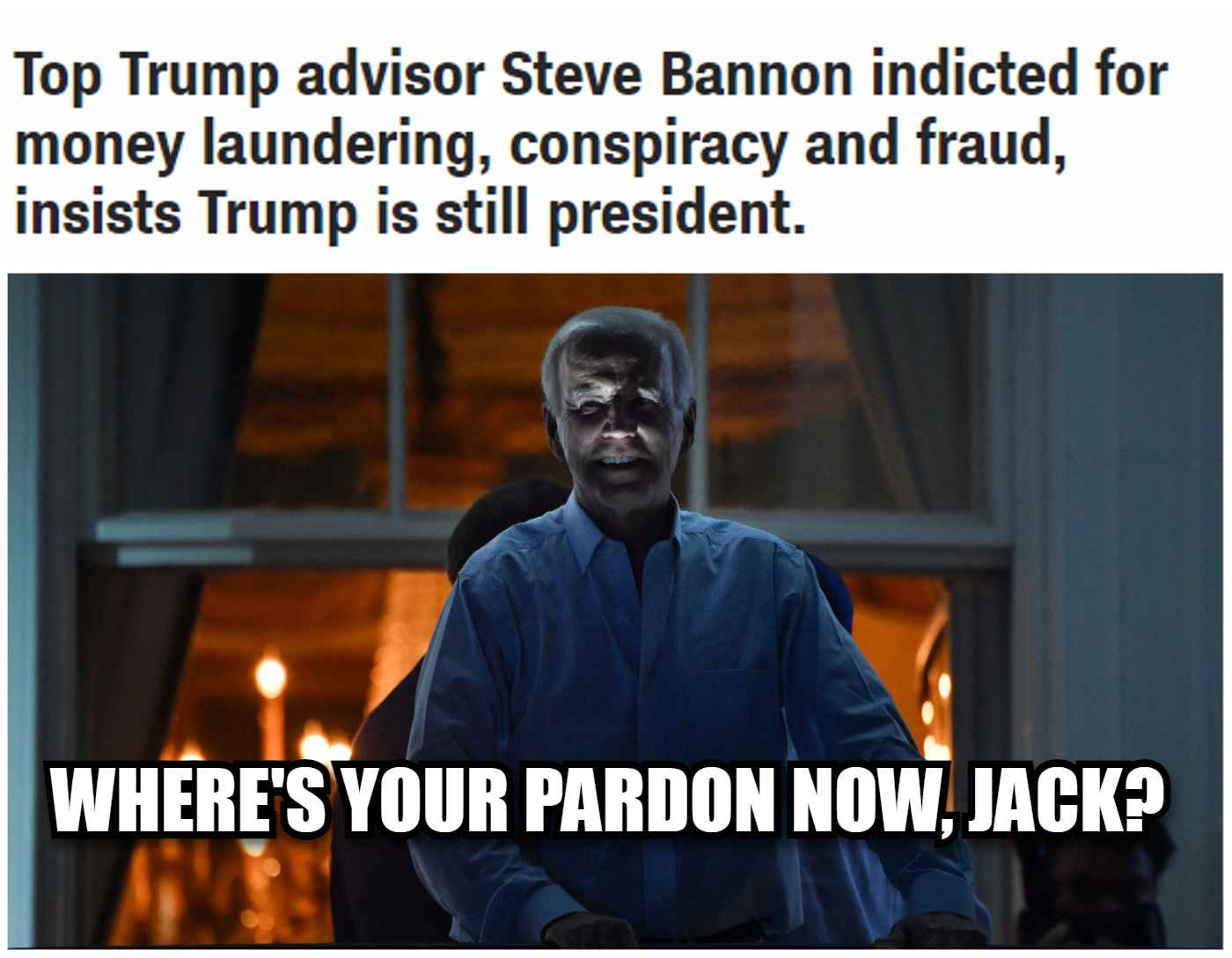 Steve Bannon where's your pardon now, Jack? Dark Brandon meme