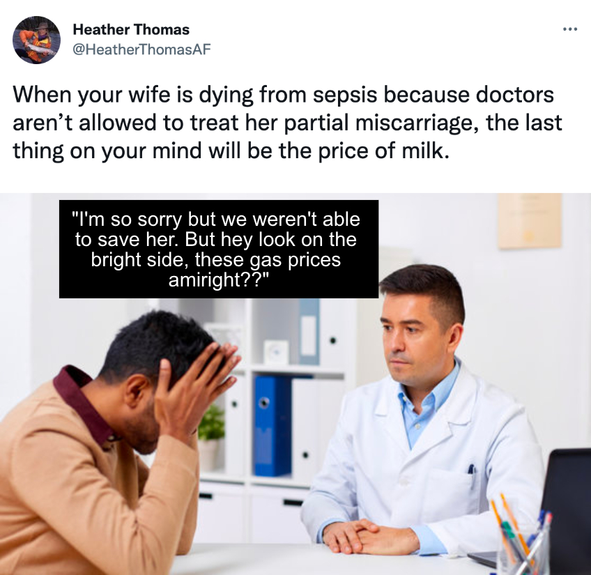 When your wife is dying from sepsis because doctors aren't allowed to treat her partial miscarriage, the last thing on your mind will be the price of milk meme