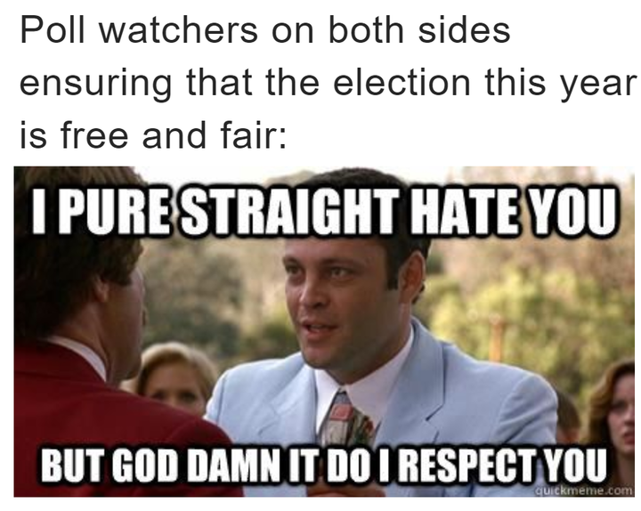 Poll watchers on both sides ensuring that the election this year is free and fair meme