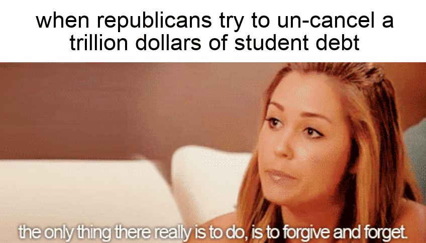 When Republicans try to un-cancel a trillion dollars of student debt motion meme