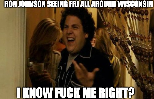 Ron Johnson seeing FRJ all around Wisconsin meme