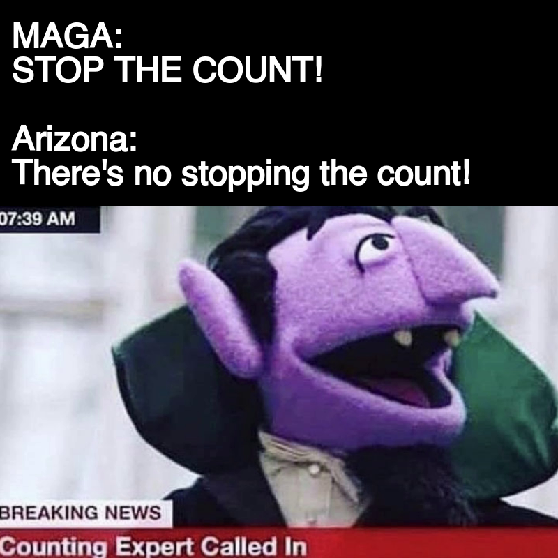 MAGA: Stop the count! Arizona: there's no stopping the count! meme