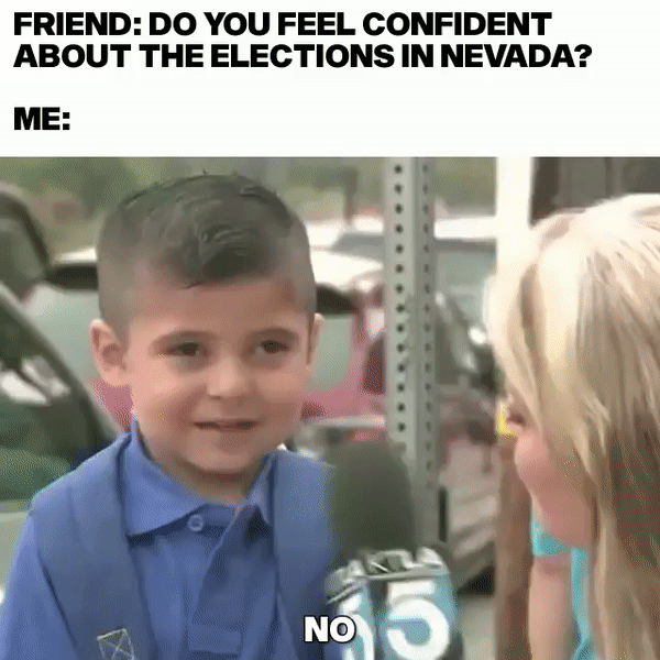 Friend: do you feel confident about the elections in Nevada motion meme