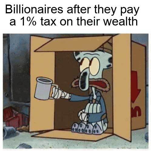 Billionaires after they pay a 1% tax on their wealth motion meme