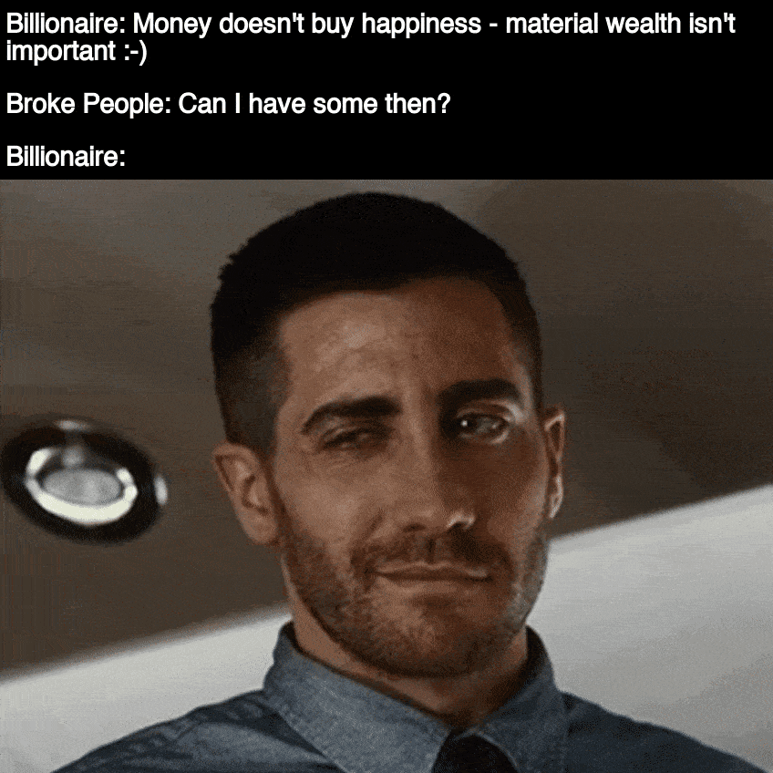 Money doesn't buy happiness billionaires motion meme