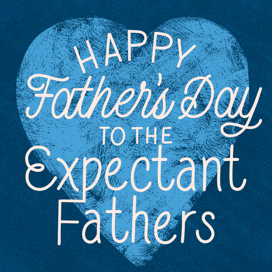 Happy Father's Day to the expectant fathers still