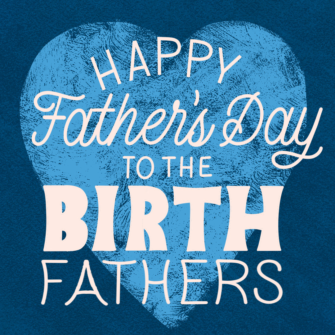 Happy Father's Day to the birth fathers still
