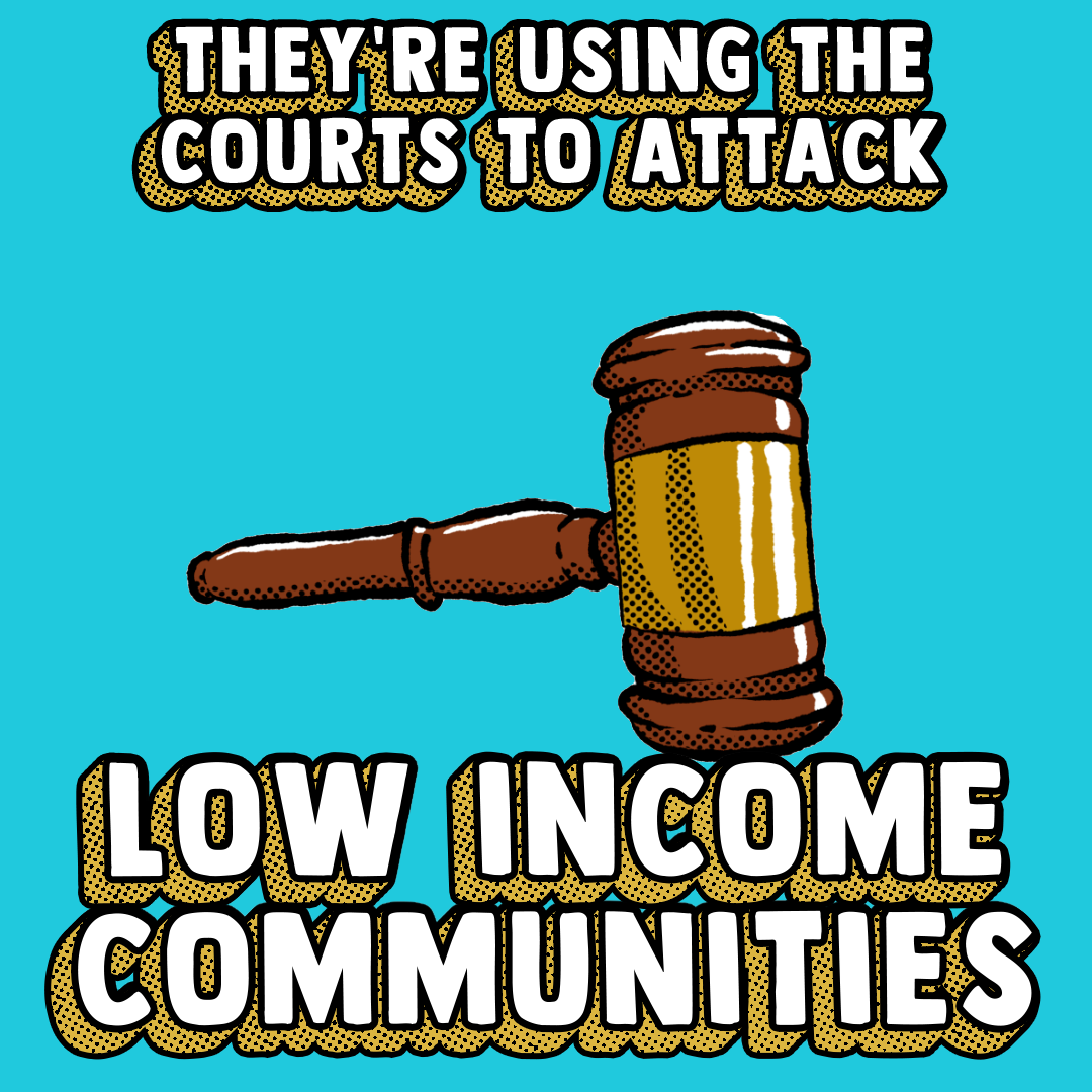 They're using the courts to attack low income communities still
