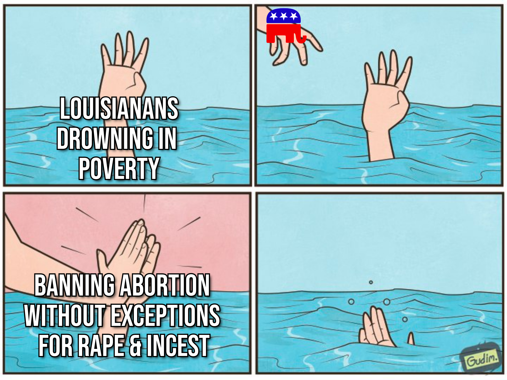 Lousianans drowning in poverty and the GOP bans abortion without exceptions for rape and incest meme