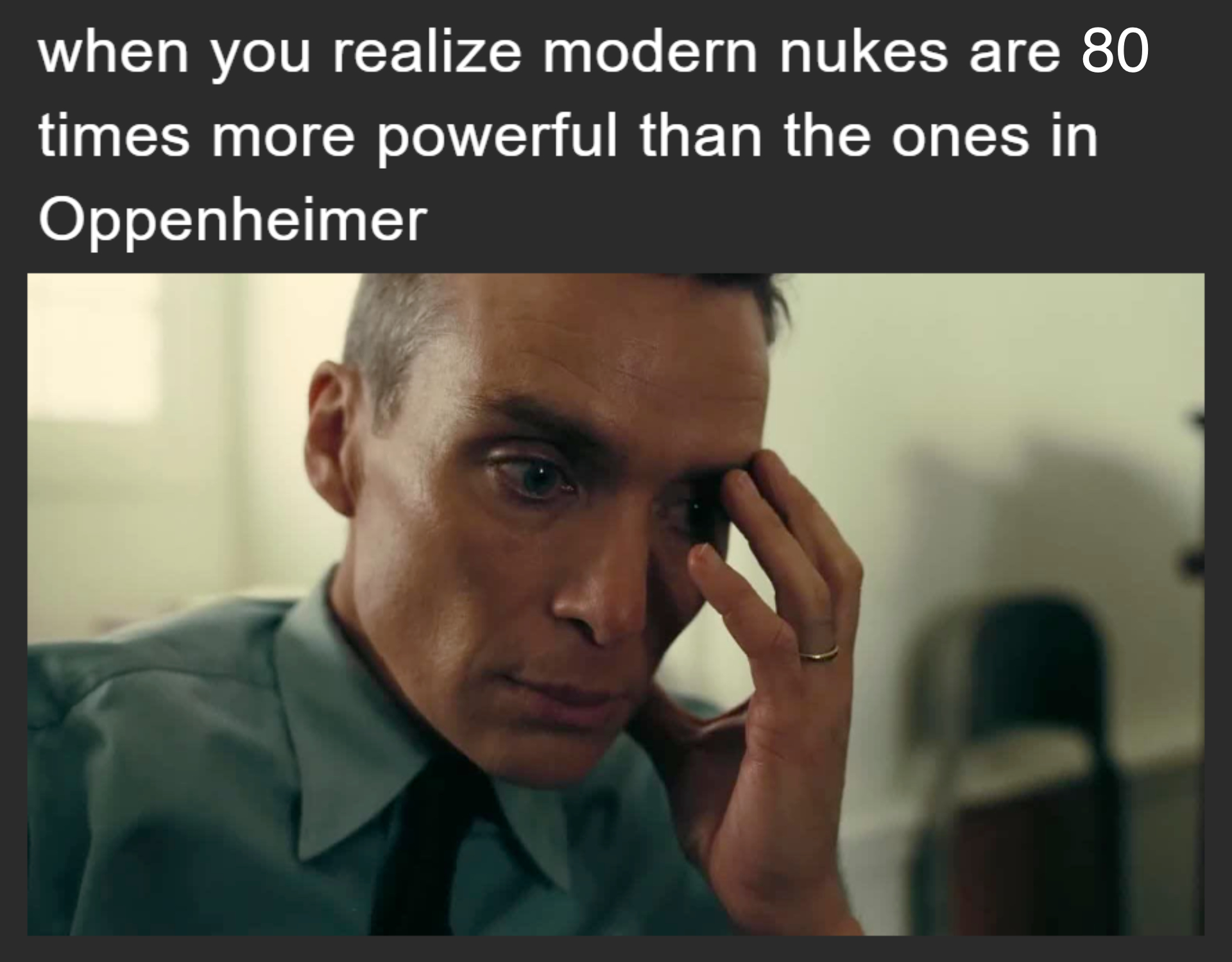 When you realize modern nukes are 80 times more powerful than the ones in Oppenheimer meme