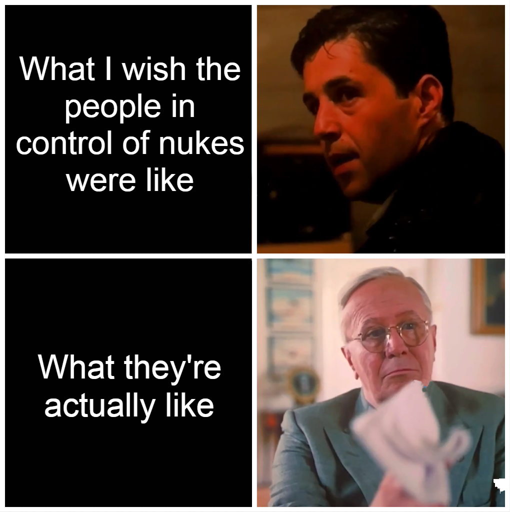 What I wish the people in control of nukes were like vs what they're actually like meme