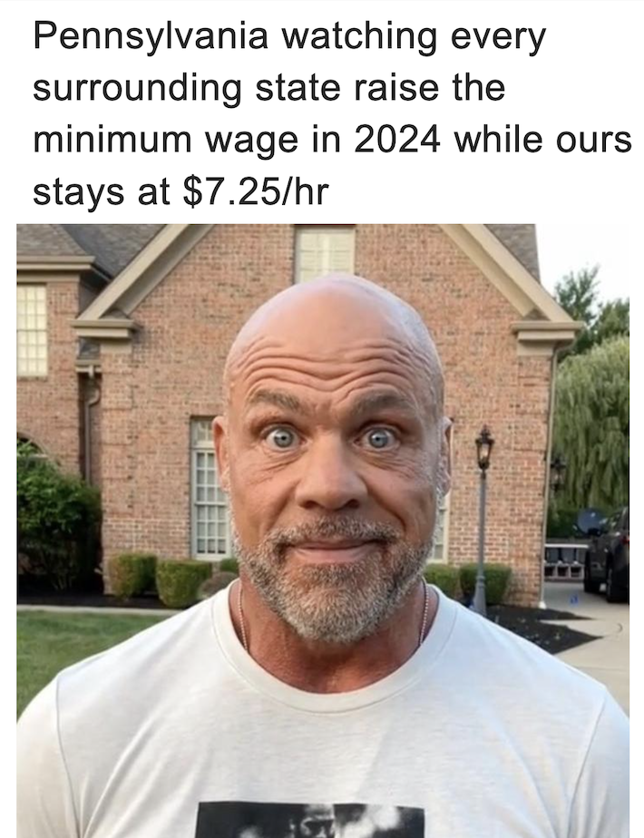 Pennsylvania watching every surrounding state raise the minimum wage in 2024 while ours stays at $7.25/hr meme