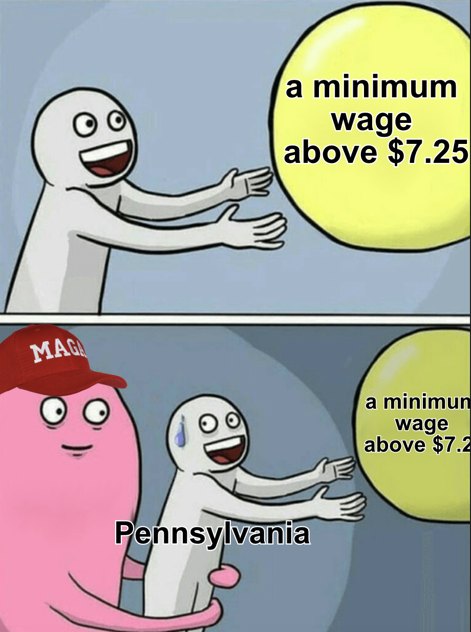 MAGA stopping Pennsylvania from getting a minimum wage above $7.25 meme