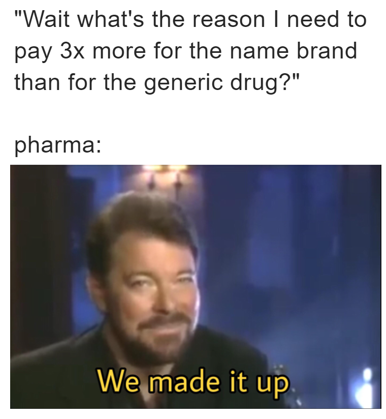What's the reason I need to pay 3x more for the name brand than for the generic drug meme