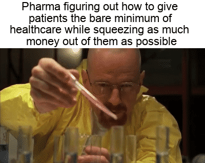 Pharma figuring out how to give patients the bare minimum of healthcare while squeezing as much money out of them as possible motion meme