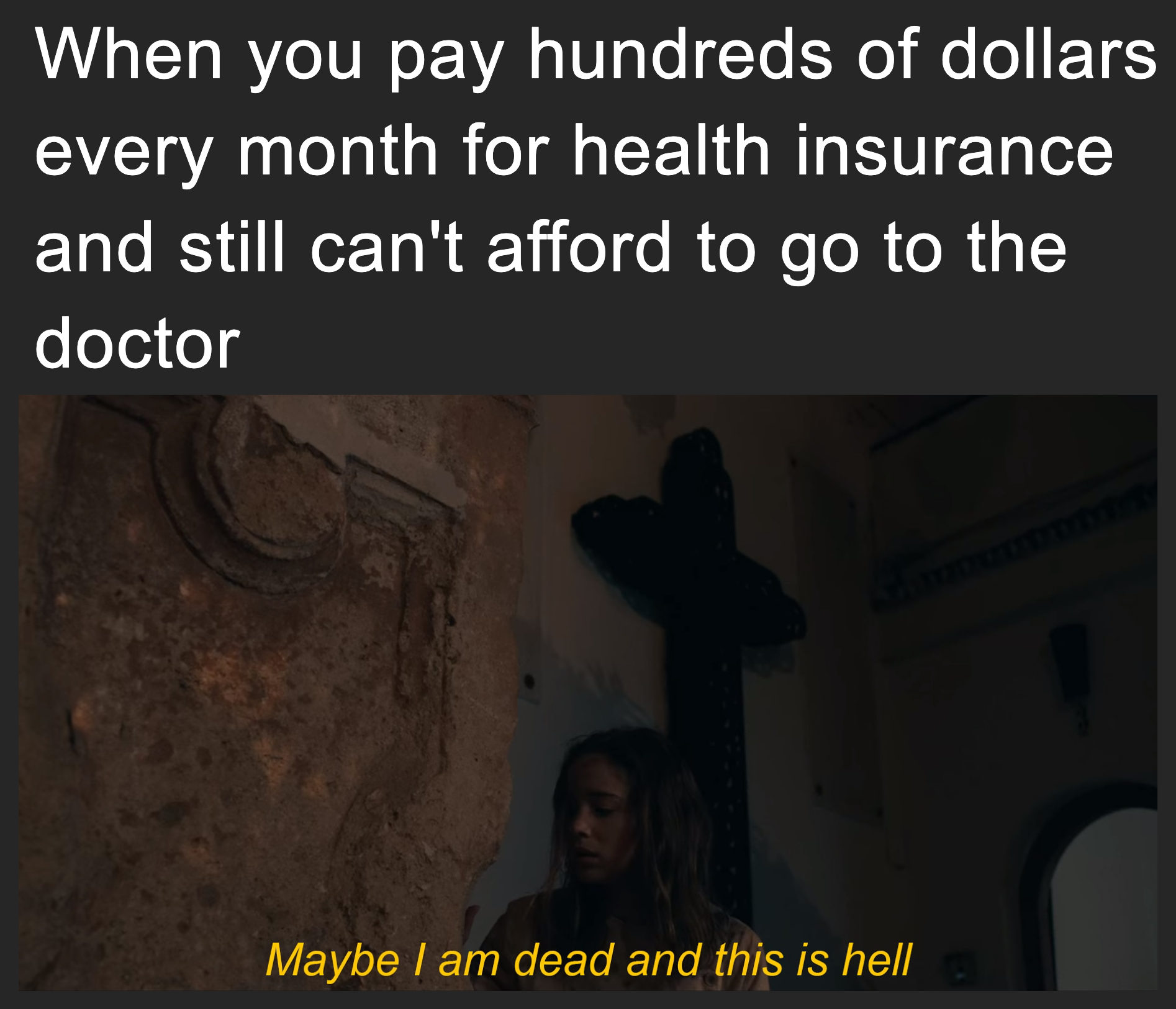 When you pay hundreds of dollars every month for health insurance and still can't afford to go to the doctor meme
