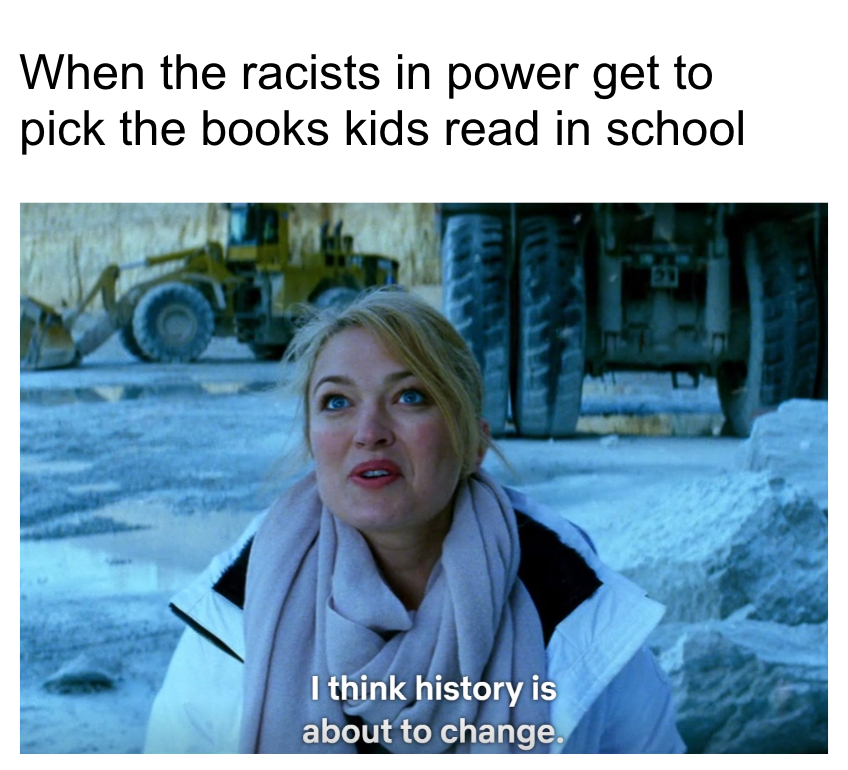 When the racists in power get to pick the books kids read in school meme
