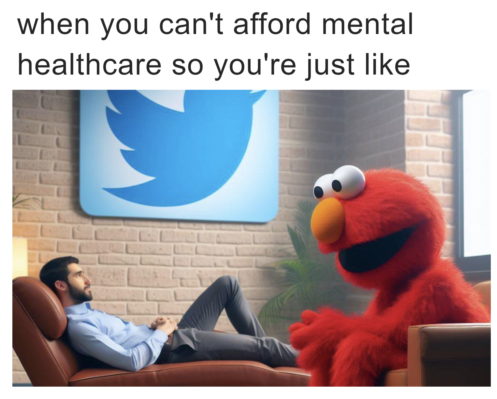 When you can't afford mental healthcare so you're just like meme
