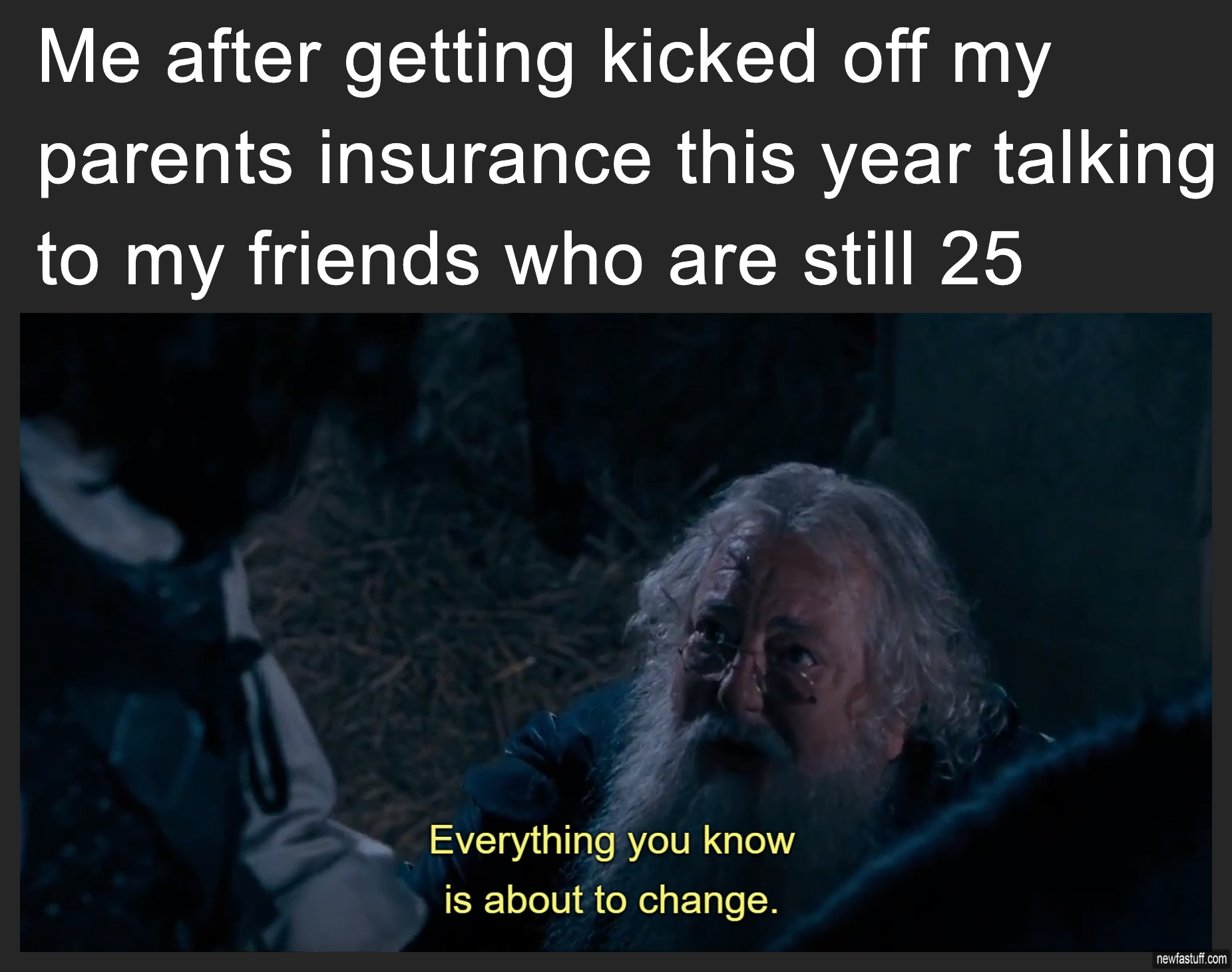 Me after getting kicked off my parents insurance this year talking to my friends who are still 25 meme