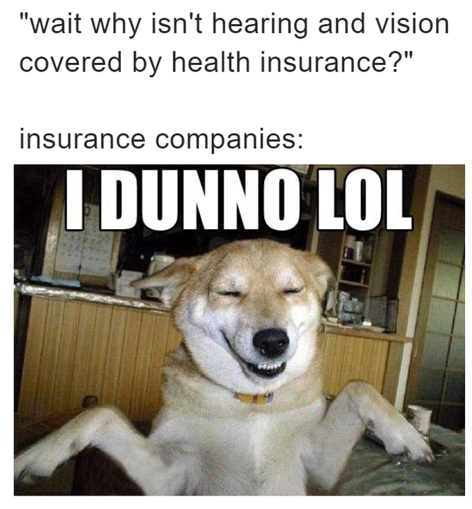 Wait why isn't hearing and vision covered by health insurance meme