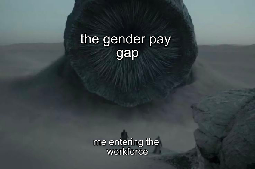 The gender pay gap vs me entering the workforce meme