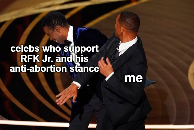 Me slapping celebs who support RFK Jr. and his anti-abortion stance meme