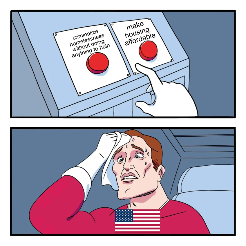 Criminalize homelessness or make housing affordable meme