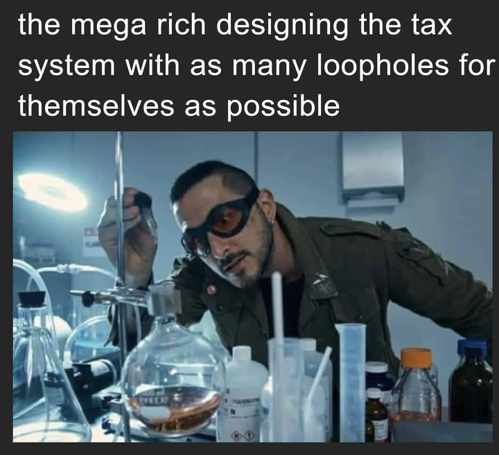 The mega rich designing the tax system with as many loopholes for themselves as possible meme